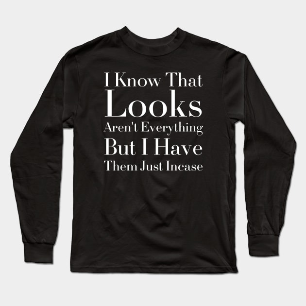 I Know That Looks Aren't Everything But I Have Them Just Incase-Funny Saying Long Sleeve T-Shirt by HobbyAndArt